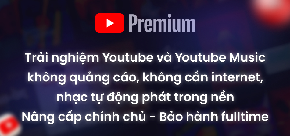 Nâng cấp chính chủ tài khoản Youtube Premium (06 tháng - 01 năm)